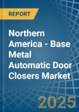 Northern America - Base Metal Automatic Door Closers - Market Analysis, Forecast, Size, Trends and Insights- Product Image