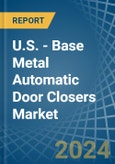 U.S. - Base Metal Automatic Door Closers - Market Analysis, Forecast, Size, Trends and Insights- Product Image