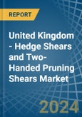 United Kingdom - Hedge Shears and Two-Handed Pruning Shears - Market Analysis, Forecast, Size, Trends and Insights- Product Image