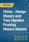 China - Hedge Shears and Two-Handed Pruning Shears - Market Analysis, Forecast, Size, Trends and Insights - Product Thumbnail Image