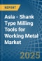 Asia - Shank Type Milling Tools for Working Metal - Market Analysis, forecast, Size, Trends and Insights - Product Thumbnail Image