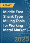 Middle East - Shank Type Milling Tools for Working Metal - Market Analysis, forecast, Size, Trends and Insights- Product Image
