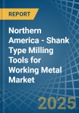 Northern America - Shank Type Milling Tools for Working Metal - Market Analysis, forecast, Size, Trends and Insights- Product Image