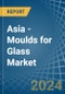 Asia - Moulds for Glass - Market Analysis, forecast, Size, Trends and Insights - Product Thumbnail Image