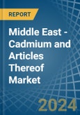 Middle East - Cadmium and Articles Thereof - Market Analysis, Forecast, Size, Trends and Insights- Product Image