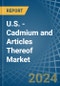 U.S. - Cadmium and Articles Thereof - Market Analysis, Forecast, Size, Trends and Insights - Product Thumbnail Image