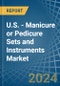 U.S. - Manicure or Pedicure Sets and Instruments - Market Analysis, Forecast, Size, Trends and Insights - Product Image