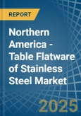 Northern America - Table Flatware of Stainless Steel - Market Analysis, Forecast, Size, Trends and Insights- Product Image