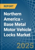 Northern America - Base Metal Motor Vehicle Locks - Market Analysis, Forecast, Size, Trends and Insights- Product Image