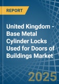 United Kingdom - Base Metal Cylinder Locks Used for Doors of Buildings - Market Analysis, forecast, Size, Trends and Insights- Product Image