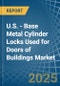 U.S. - Base Metal Cylinder Locks Used for Doors of Buildings - Market Analysis, forecast, Size, Trends and Insights - Product Thumbnail Image
