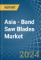 Asia - Band Saw Blades - Market Analysis, Forecast, Size, Trends and Insights - Product Image