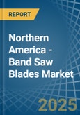 Northern America - Band Saw Blades - Market Analysis, Forecast, Size, Trends and Insights- Product Image
