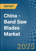 China - Band Saw Blades - Market Analysis, Forecast, Size, Trends and Insights- Product Image