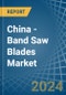 China - Band Saw Blades - Market Analysis, Forecast, Size, Trends and Insights - Product Image