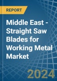 Middle East - Straight Saw Blades for Working Metal - Market Analysis, forecast, Size, Trends and Insights- Product Image