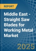 Middle East - Straight Saw Blades for Working Metal - Market Analysis, forecast, Size, Trends and Insights- Product Image