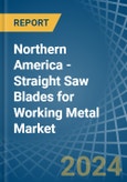 Northern America - Straight Saw Blades for Working Metal - Market Analysis, forecast, Size, Trends and Insights- Product Image