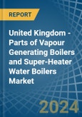 United Kingdom - Parts of Vapour Generating Boilers and Super-Heater Water Boilers - Market Analysis, Forecast, Size, Trends and Insights- Product Image