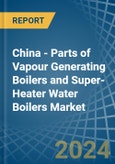 China - Parts of Vapour Generating Boilers and Super-Heater Water Boilers - Market Analysis, Forecast, Size, Trends and Insights- Product Image