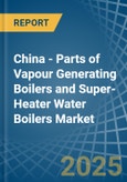 China - Parts of Vapour Generating Boilers and Super-Heater Water Boilers - Market Analysis, Forecast, Size, Trends and Insights- Product Image