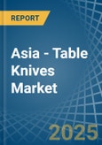 Asia - Table Knives - Market Analysis, Forecast, Size, Trends and Insights- Product Image