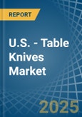 U.S. - Table Knives - Market Analysis, Forecast, Size, Trends and Insights- Product Image
