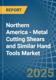 Northern America - Metal Cutting Shears and Similar Hand Tools - Market Analysis, Forecast, Size, Trends and Insights- Product Image