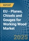 EU - Planes, Chisels and Gouges for Working Wood - Market Analysis, forecast, Size, Trends and Insights - Product Thumbnail Image