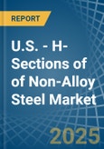 U.S. - H-Sections of of Non-Alloy Steel - Market Analysis, Forecast, Size, Trends and Insights- Product Image