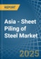 Asia - Sheet Piling of Steel - Market Analysis, Forecast, Size, Trends and Insights - Product Image