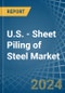 U.S. - Sheet Piling of Steel - Market Analysis, Forecast, Size, Trends and Insights - Product Image