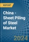 China - Sheet Piling of Steel - Market Analysis, Forecast, Size, Trends and Insights - Product Image