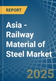Asia - Railway Material of Steel - Market Analysis, Forecast, Size, Trends and Insights- Product Image