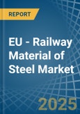 EU - Railway Material of Steel - Market Analysis, Forecast, Size, Trends and Insights- Product Image