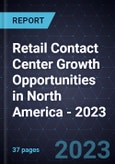 Retail Contact Center Growth Opportunities in North America - 2023- Product Image