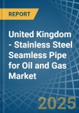 United Kingdom - Stainless Steel Seamless Pipe for Oil and Gas - Market Analysis, forecast, Size, Trends and Insights- Product Image