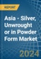 Asia - Silver, Unwrought or in Powder Form - Market Analysis, Forecast, Size, Trends and insights - Product Image