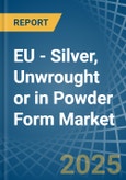 EU - Silver, Unwrought or in Powder Form - Market Analysis, Forecast, Size, Trends and insights- Product Image