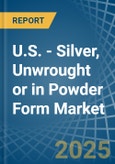 U.S. - Silver, Unwrought or in Powder Form - Market Analysis, Forecast, Size, Trends and insights- Product Image