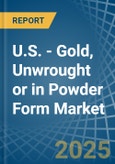 U.S. - Gold, Unwrought or in Powder Form - Market Analysis, Forecast, Size, Trends and insights- Product Image