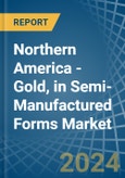Northern America - Gold, in Semi-Manufactured Forms - Market Analysis, Forecast, Size, Trends and insights- Product Image
