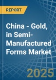 China - Gold, in Semi-Manufactured Forms - Market Analysis, Forecast, Size, Trends and insights- Product Image
