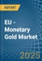 EU - Monetary Gold - Market Analysis, Forecast, Size, Trends and Insights - Product Image