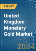 United Kingdom - Monetary Gold - Market Analysis, Forecast, Size, Trends and Insights- Product Image