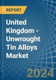 United Kingdom - Unwrought Tin Alloys - Market Analysis, Forecast, Size, Trends and Insights- Product Image