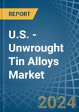 U.S. - Unwrought Tin Alloys - Market Analysis, Forecast, Size, Trends and Insights- Product Image