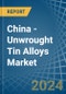 China - Unwrought Tin Alloys - Market Analysis, Forecast, Size, Trends and Insights - Product Thumbnail Image