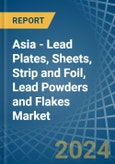 Asia - Lead Plates, Sheets, Strip and Foil, Lead Powders and Flakes - Market Analysis, Forecast, Size, Trends and Insights- Product Image