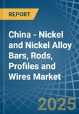 China - Nickel and Nickel Alloy Bars, Rods, Profiles and Wires - Market Analysis, Forecast, Size, Trends and Insights- Product Image